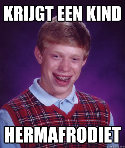 Krijgt een kind Hermafrodiet  Bad Luck Brian