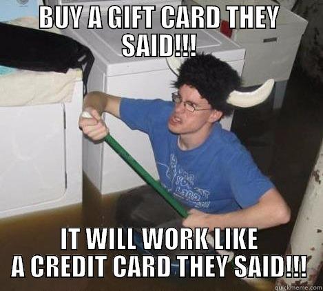 Buy a Giftcard they said, it will work like a credit card they said! - BUY A GIFT CARD THEY SAID!!! IT WILL WORK LIKE A CREDIT CARD THEY SAID!!! They said