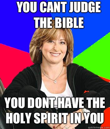 You cant judge the bible You dont have the holy spirit in you  Sheltering Suburban Mom