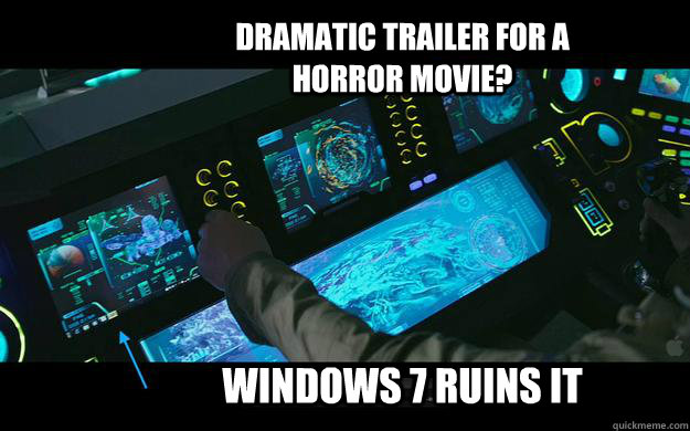 Dramatic Trailer for a horror movie? Windows 7 ruins it - Dramatic Trailer for a horror movie? Windows 7 ruins it  Scumbag Windows 7