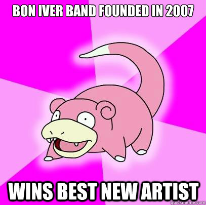 Bon Iver band founded in 2007 Wins Best new artist  Slowpoke