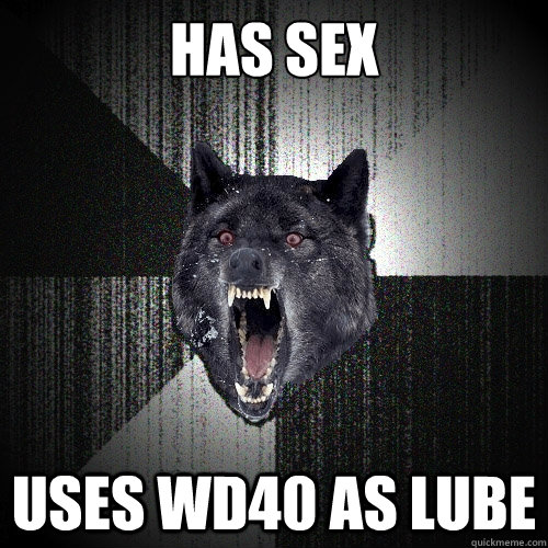 Has sex uses Wd40 as lube  Insanity Wolf