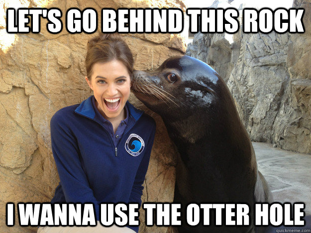 Let's go behind this rock i wanna use the otter hole  Crazy Secret