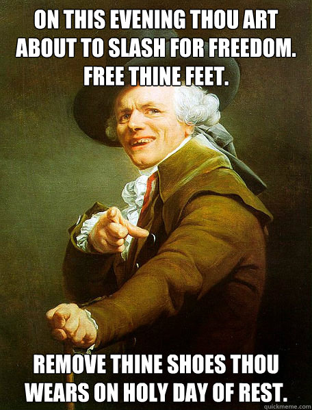 On this evening thou art about to slash for freedom. free thine feet. Remove thine shoes thou wears on holy day of rest.  Joseph Decreaux