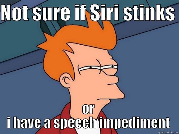 NOT SURE IF SIRI STINKS  OR I HAVE A SPEECH IMPEDIMENT Futurama Fry