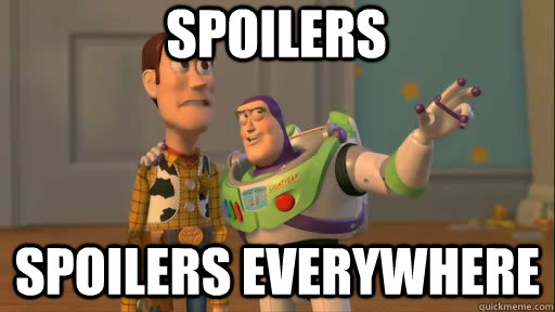 spoilers spoilers everywhere  Everywhere
