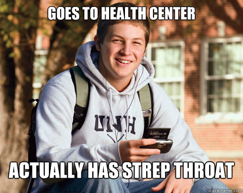 Goes to health center actually has Strep throat  College Freshman
