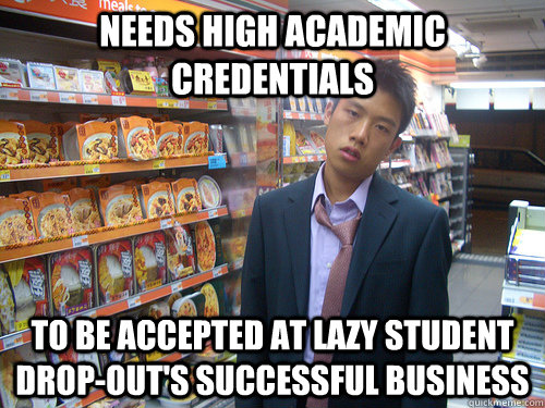 needs high academic credentials to be accepted at lazy student drop-out's successful business  Disenchanted Young Professional