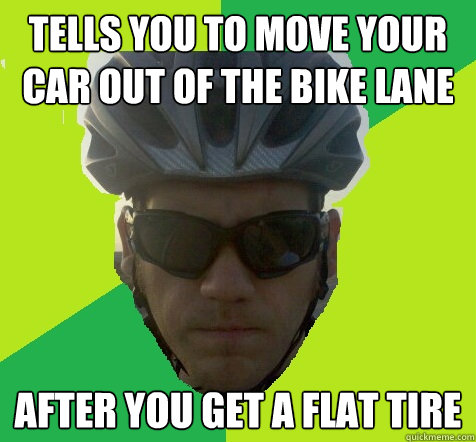 Tells you to move your car out of the bike lane after you get a flat tire - Tells you to move your car out of the bike lane after you get a flat tire  Angry Cyclist