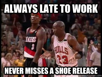 Always late to work Never misses a shoe release  sneakerhead problems