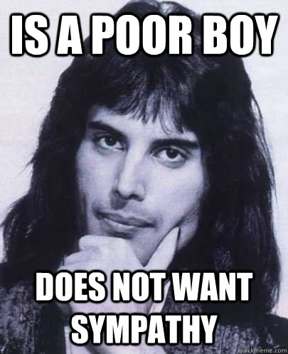 Is a poor boy does not want sympathy - Is a poor boy does not want sympathy  Good Guy Freddie Mercury