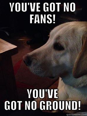 YOU'VE GOT NO FANS! YOU'VE GOT NO GROUND! Misc
