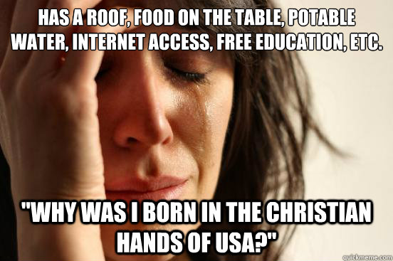 Has a roof, food on the table, potable water, internet access, free education, etc. 
