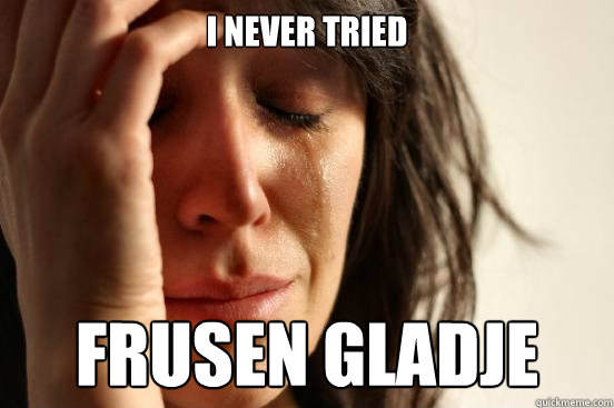 i never tried Frusen Gladje  First World Problems