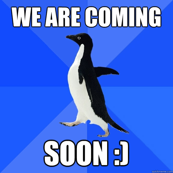 We are coming soon :)  Socially Awkward Penguin