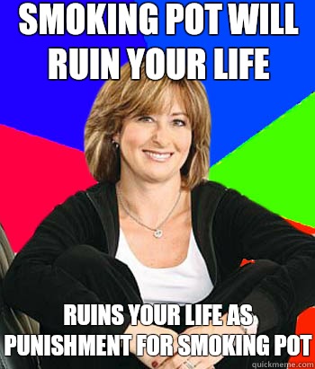 SMOKING POT WILL RUIN YOUR life  Ruins your life as punishment for smoking pot  Sheltering Suburban Mom
