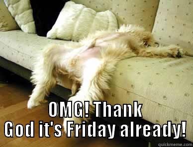 Thank God it's Friday, 'cause I'm worn out! -  OMG! THANK GOD IT'S FRIDAY ALREADY! Misc