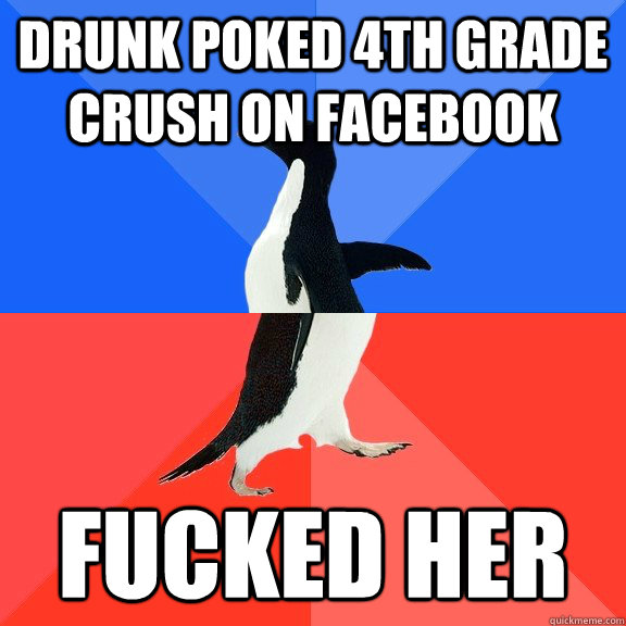 Drunk poked 4th grade crush on facebook fucked her  Socially Awkward Awesome Penguin