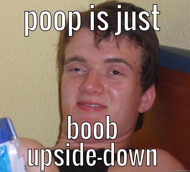 Ashley's Wisdom - POOP IS JUST BOOB UPSIDE-DOWN 10 Guy