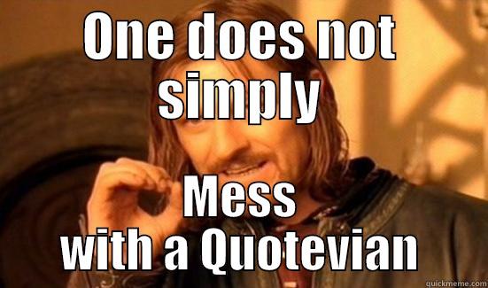 ONE DOES NOT SIMPLY MESS WITH A QUOTEVIAN Boromir