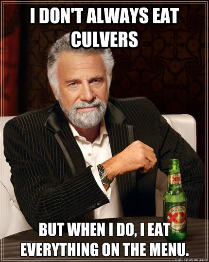 I don't always eat Culvers but when I do, i eat everything on the menu.  The Most Interesting Man In The World