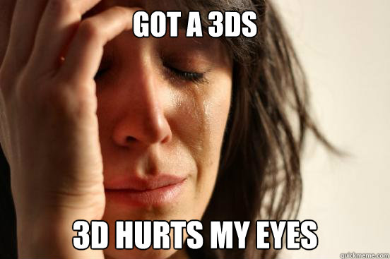 Got a 3DS 3d hurts my eyes  First World Problems