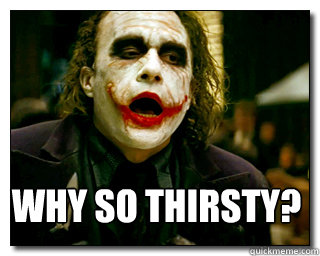 WHY SO THIRSTY? - WHY SO THIRSTY?  Joker jizz