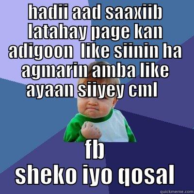 HADII AAD SAAXIIB LATAHAY PAGE KAN ADIGOON  LIKE SIININ HA AGMARIN AMBA LIKE AYAAN SIIYEY CML   FB  SHEKO IYO QOSAL  Success Kid
