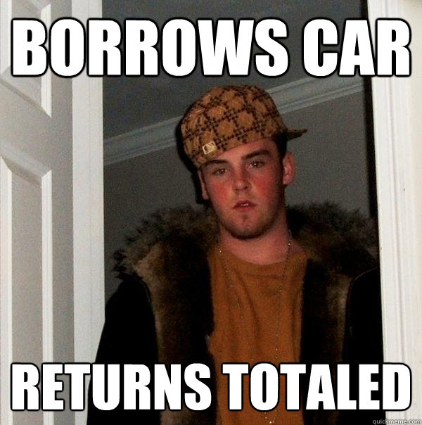 Borrows Car Returns totaled  Scumbag Steve