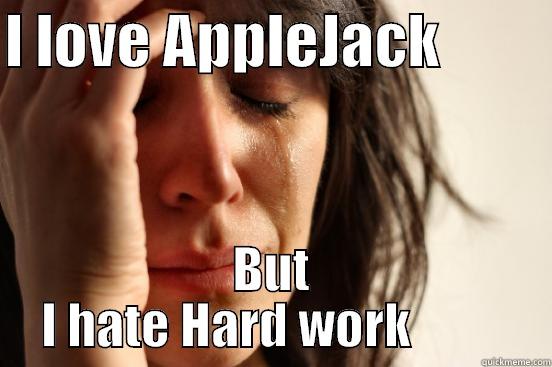 I LOVE APPLEJACK          BUT I HATE HARD WORK          First World Problems