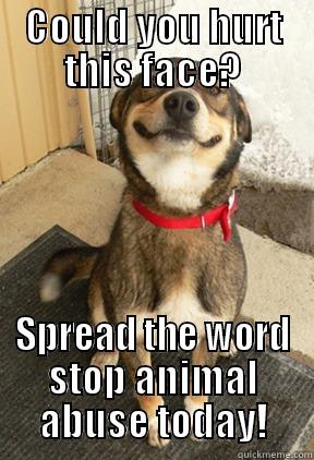 COULD YOU HURT THIS FACE? SPREAD THE WORD STOP ANIMAL ABUSE TODAY! Good Dog Greg
