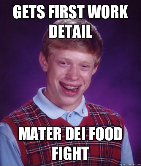 Gets first work detail Mater dei food fight  Bad Luck Brian