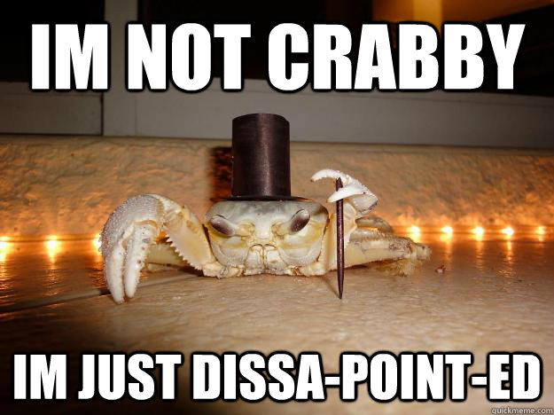 Im not crabby im just dissa-point-ed  Fancy Crab