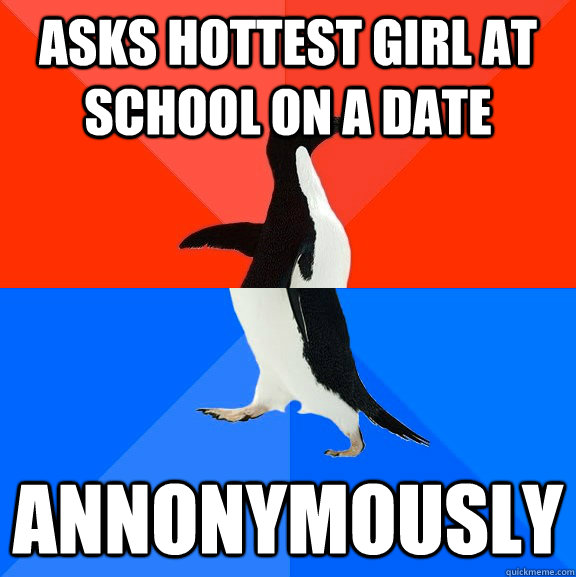 Asks hottest girl at school on a date Annonymously  Socially Awesome Awkward Penguin