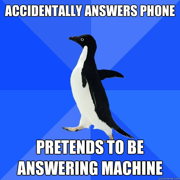 Accidentally answers phone Pretends to be answering machine  Socially Awkward Penguin