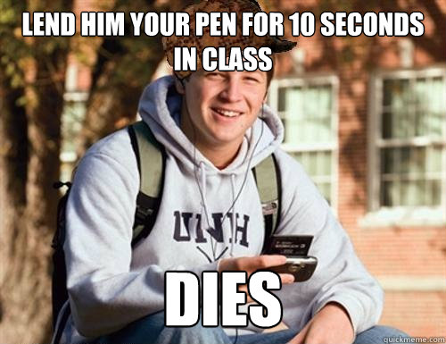 lend him your pen for 10 seconds in class dies  College Freshman