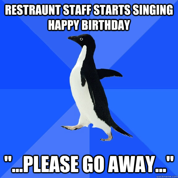 Restraunt staff starts singing happy birthday 