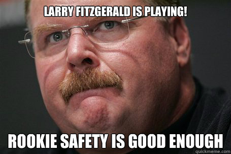 Larry Fitzgerald is playing! ROOKIE SAFETY IS GOOD ENOUGH  Andy reid