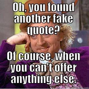 OH, YOU FOUND ANOTHER FAKE QUOTE? OF COURSE, WHEN YOU CAN'T OFFER ANYTHING ELSE. Condescending Wonka