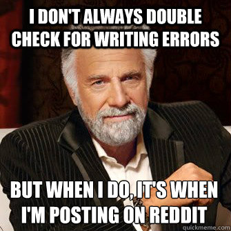 I don't always double check for writing errors but when I do, it's when I'm posting on reddit  I Dont Always Call Radio Stations