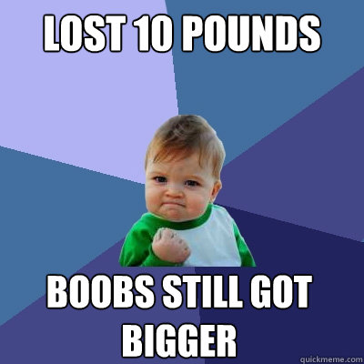 Lost 10 pounds boobs still got bigger  Success Kid