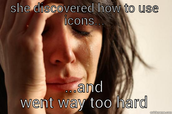 SHE DISCOVERED HOW TO USE ICONS... ...AND WENT WAY TOO HARD First World Problems