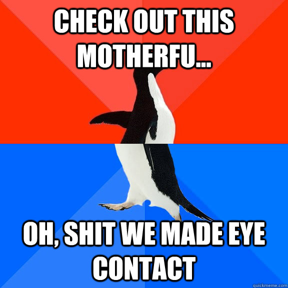 Check out this motherfu... Oh, shit we made eye contact  Socially Awesome Awkward Penguin