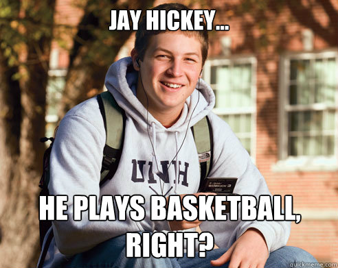 Jay Hickey... He plays Basketball, right?  College Freshman