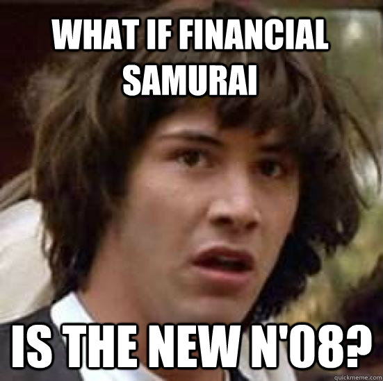 What if Financial Samurai is the new N'08?  conspiracy keanu
