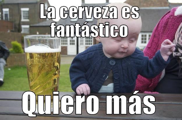 LA CERVEZA ES FANTÁSTICO QUIERO MÁS drunk baby