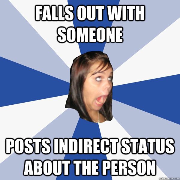Falls out with someone posts indirect status about the person - Falls out with someone posts indirect status about the person  Annoying Facebook Girl