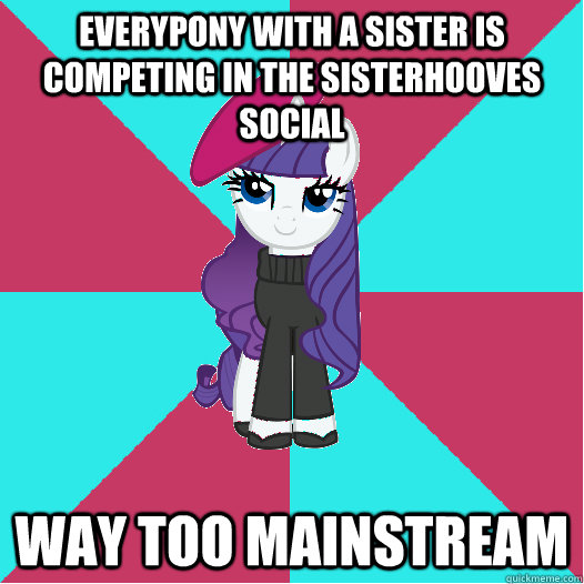 Everypony with a sister is competing in the Sisterhooves social Way too mainstream  