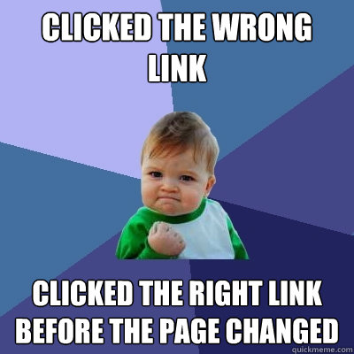 clicked the wrong link clicked the right link before the page changed   Success Kid