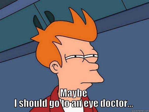  MAYBE I SHOULD GO TO AN EYE DOCTOR... Futurama Fry